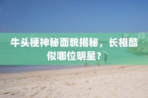 牛头梗神秘面貌揭秘，长相酷似哪位明星？