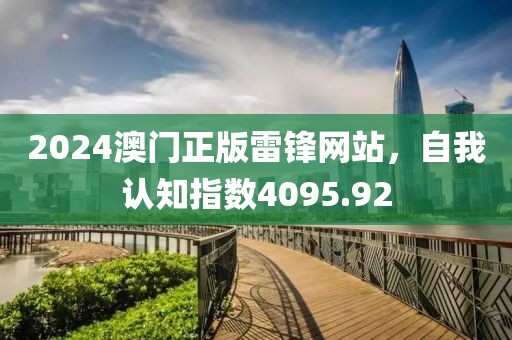 2024澳门正版雷锋网站，自我认知指数4095.92