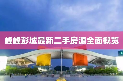 峰峰彭城最新二手房源全面概览