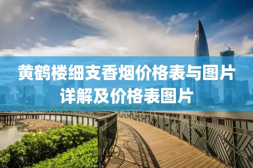 黄鹤楼细支香烟价格表与图片详解及价格表图片