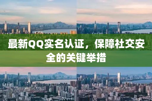 最新QQ实名认证，保障社交安全的关键举措