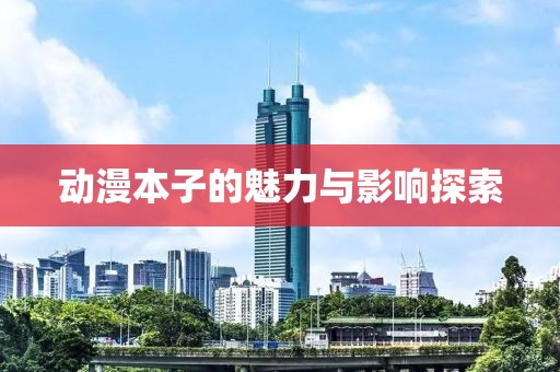 动漫本子的魅力与影响探索