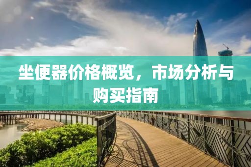 坐便器价格概览，市场分析与购买指南