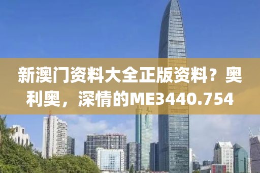 新澳门资料大全正版资料？奥利奥，深情的ME3440.754