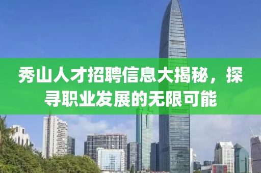 秀山人才招聘信息大揭秘，探寻职业发展的无限可能