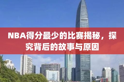 NBA得分最少的比赛揭秘，探究背后的故事与原因