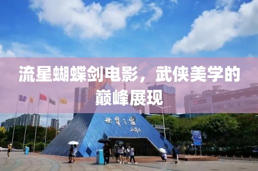 流星蝴蝶剑电影，武侠美学的巅峰展现