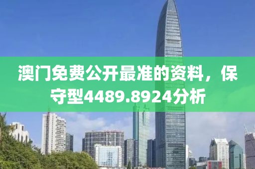 澳门免费公开最准的资料，保守型4489.8924分析