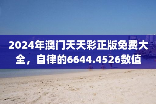 2024年澳门天天彩正版免费大全，自律的6644.4526数值
