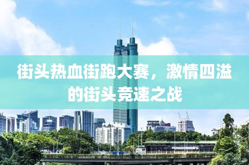 街头热血街跑大赛，激情四溢的街头竞速之战
