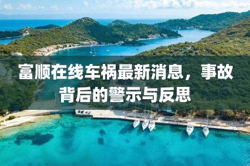 富顺在线车祸最新消息，事故背后的警示与反思