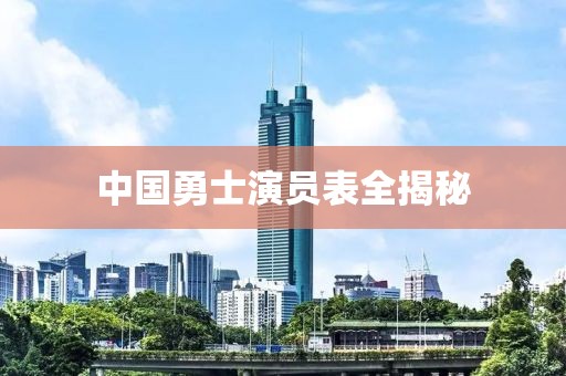 中国勇士演员表全揭秘