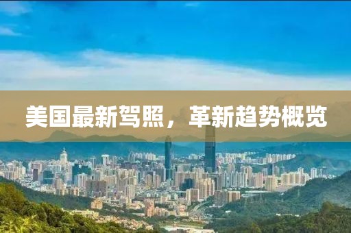 美国最新驾照，革新趋势概览