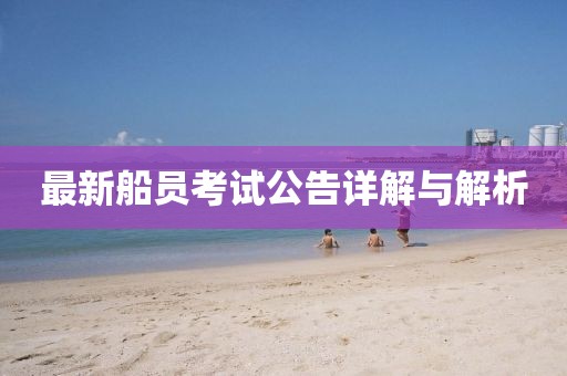 最新船员考试公告详解与解析