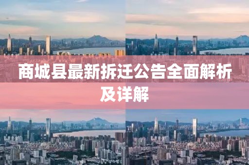 商城县最新拆迁公告全面解析及详解