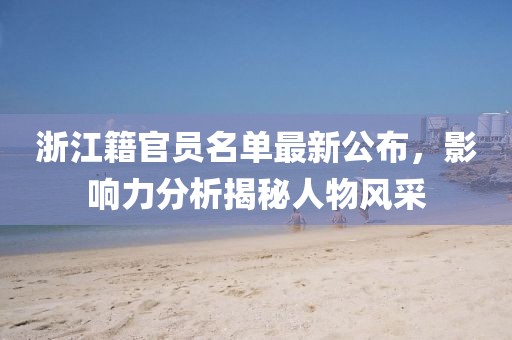浙江籍官员名单最新公布，影响力分析揭秘人物风采