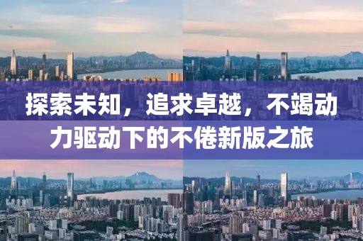 探索未知，追求卓越，不竭动力驱动下的不倦新版之旅