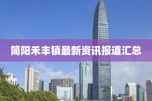 简阳禾丰镇最新资讯报道汇总