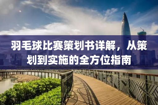 羽毛球比赛策划书详解，从策划到实施的全方位指南