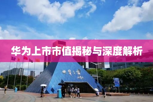 华为上市市值揭秘与深度解析