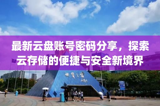 最新云盘账号密码分享，探索云存储的便捷与安全新境界