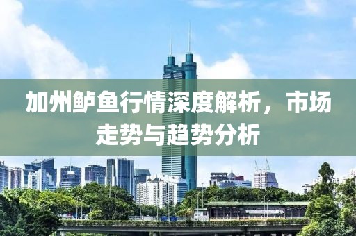 加州鲈鱼行情深度解析，市场走势与趋势分析