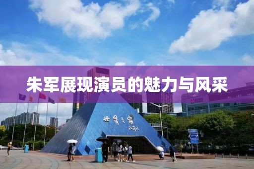 朱军展现演员的魅力与风采