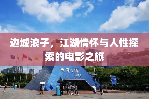 边城浪子，江湖情怀与人性探索的电影之旅