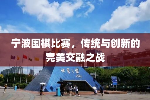 宁波围棋比赛，传统与创新的完美交融之战