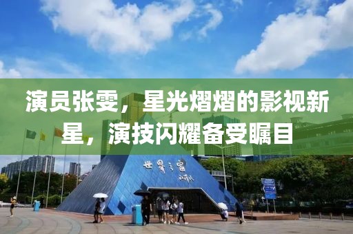 演员张雯，星光熠熠的影视新星，演技闪耀备受瞩目