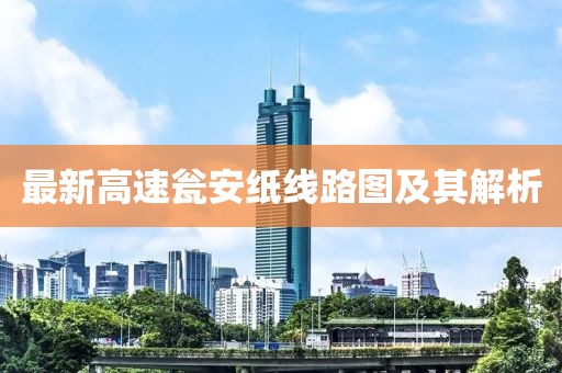 最新高速瓮安纸线路图及其解析