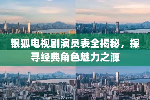 银狐电视剧演员表全揭秘，探寻经典角色魅力之源