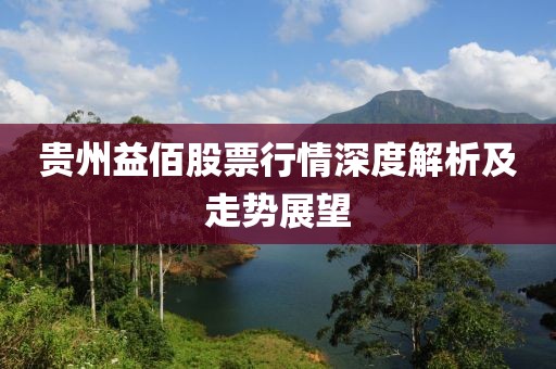 贵州益佰股票行情深度解析及走势展望