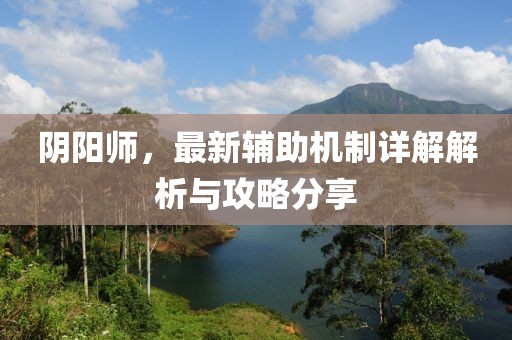 阴阳师，最新辅助机制详解解析与攻略分享