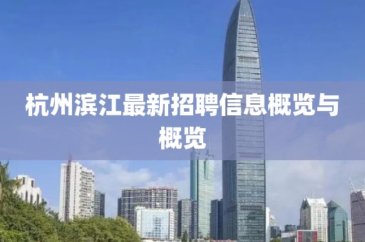 杭州滨江最新招聘信息概览与概览