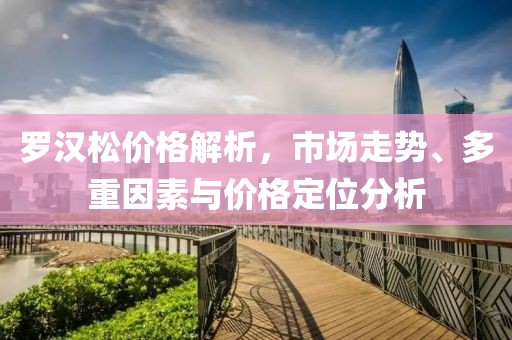 罗汉松价格解析，市场走势、多重因素与价格定位分析