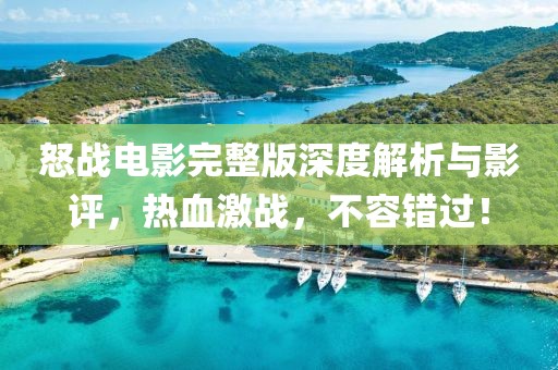 怒战电影完整版深度解析与影评，热血激战，不容错过！