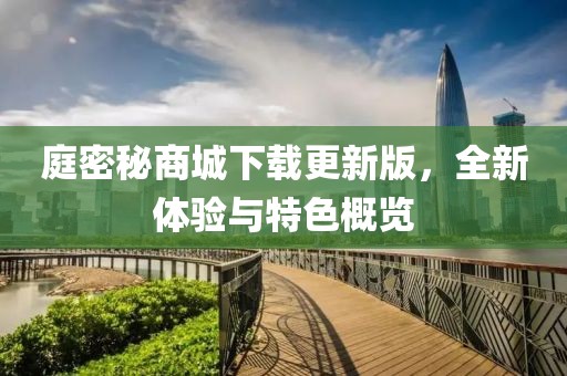 庭密秘商城下载更新版，全新体验与特色概览