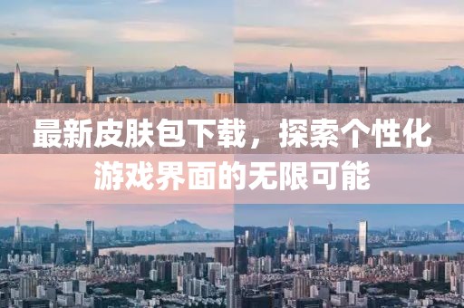 最新皮肤包下载，探索个性化游戏界面的无限可能