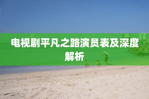 电视剧平凡之路演员表及深度解析