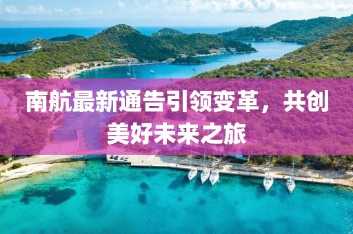 南航最新通告引领变革，共创美好未来之旅